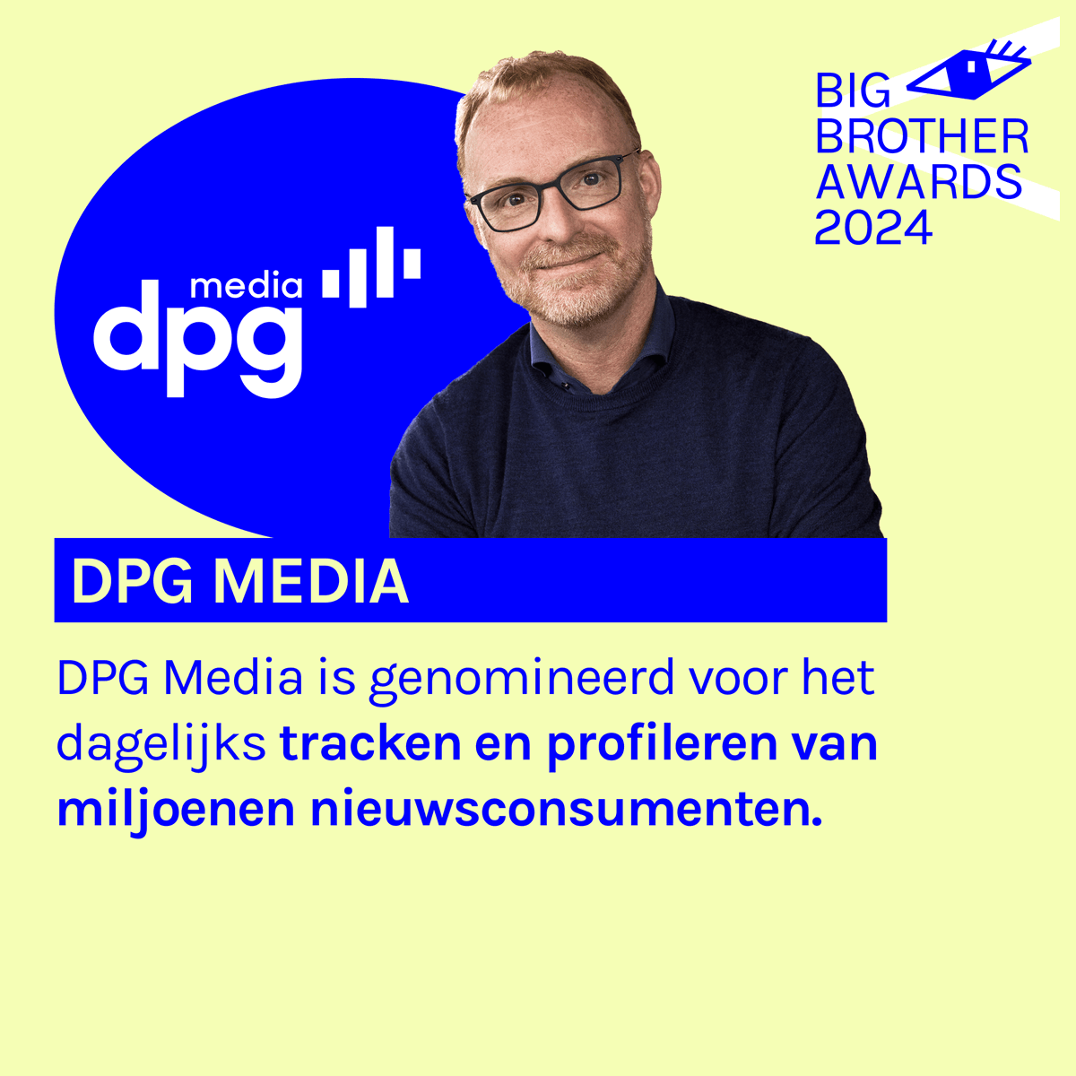 DPG Media is genomineerd voor de Big Brother Awards 2024 voor het tracken en profileren van miljoenen nieuwsconsumenten.

Heb jij al gestemd op jouw favoriet? 2024.bigbrotherawards.nl