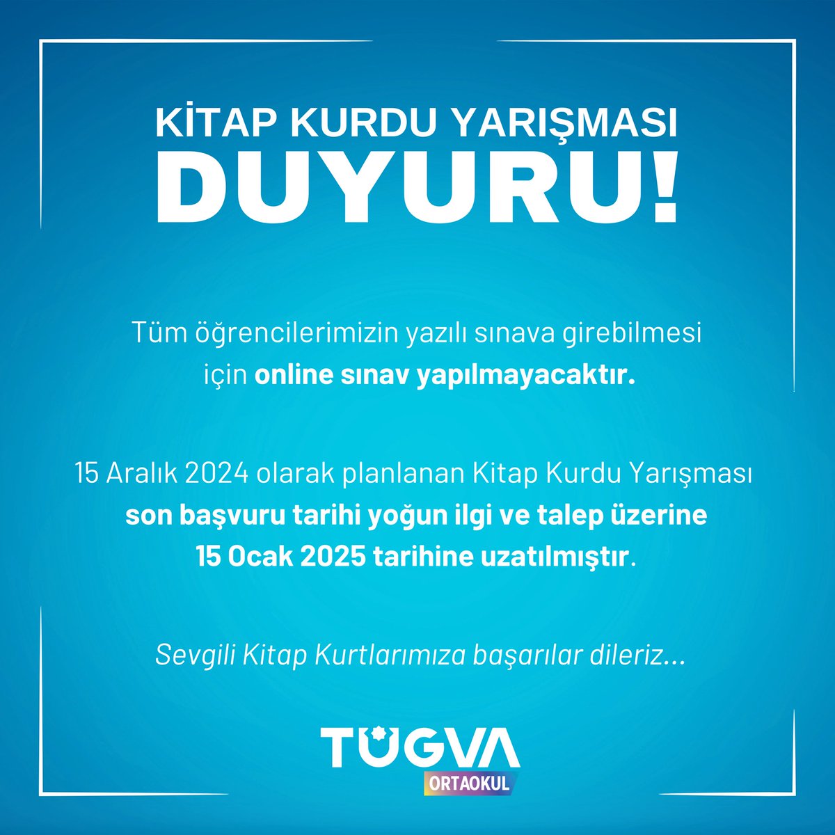 Öğrencilerimizin dikkatine!

“Kitap Kurdu” yarışmamızın son başvuru tarihi, yoğun ilgi ve talep üzerine 15 Ocak 2025 tarihine uzatılmıştır. 🙌🏻🤩

Sevgili kitap kurtlarımıza başarılar dileriz.🤗