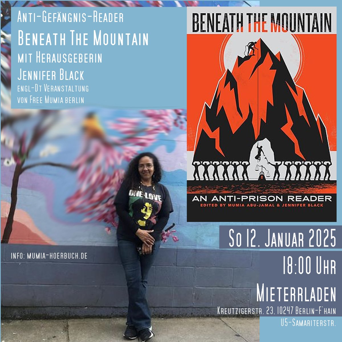 So. 12. Januar 2025 
Jennifer Black, Mumias Co-Herausgeberin von "Beneath The Mountain" in #Berlin über Buch &amp; Abolitionismus in USA

Veranstaltung engl &amp; dt 18:00 Uhr
Mieterladen
Kreutzigerstr. 23
10247 Berlin-Friedrichshain (U5-Samariterstr) 
#FreeMumia #FreeThemAll