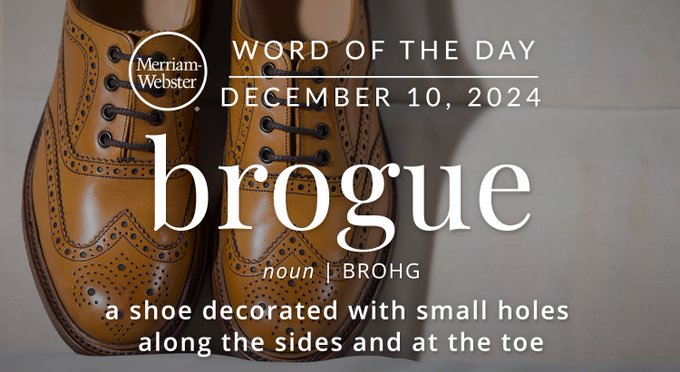 Merriam-Webster Word of the Day December 10, 2024 'brogue' noun | BROHG "a shoe decorated with small holes along the sides and at the toe" Background Image: a pair of shoes