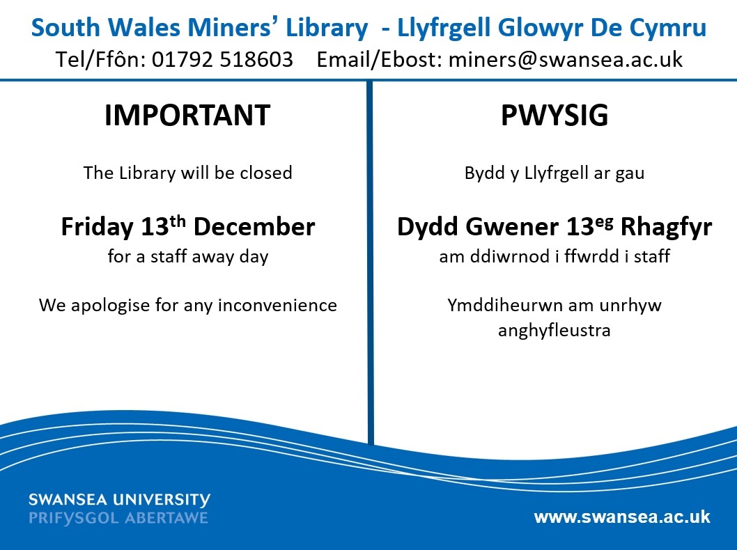 The Miners' Library will be closed this Friday 13th December

Bydd Llyfrgell y Glowyr ar gau ddydd Gwener yma 13eg Rhagfyr