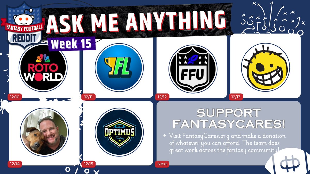 Playoffs? Playoffs?!?

Yeah, we're talking playoffs with this awesome group of AMA guests.

It's Week 15!

Tu - <a href="/RotoPat/">Patrick Daugherty</a> <a href="/rotoworld_fb/">Rotoworld Football</a> 
W - <a href="/MBFantasyLife/">Fantasy Life</a> 
Th - <a href="/JMoeller05/">Jesse Moeller</a> <a href="/TheFFUniverse/">Fantasy Football Universe</a> 
F - <a href="/DaveKluge/">Dave Kluge</a> <a href="/Footballguys/">Footballguys Fantasy Football</a> 
Sa - <a href="/DaddysHomeFF/">Mike 🥪</a> <a href="/JWB_FF/">JWB Fantasy Football</a> 
Su - <a href="/OptimusFantasy/">Optimus Fantasy Football</a>