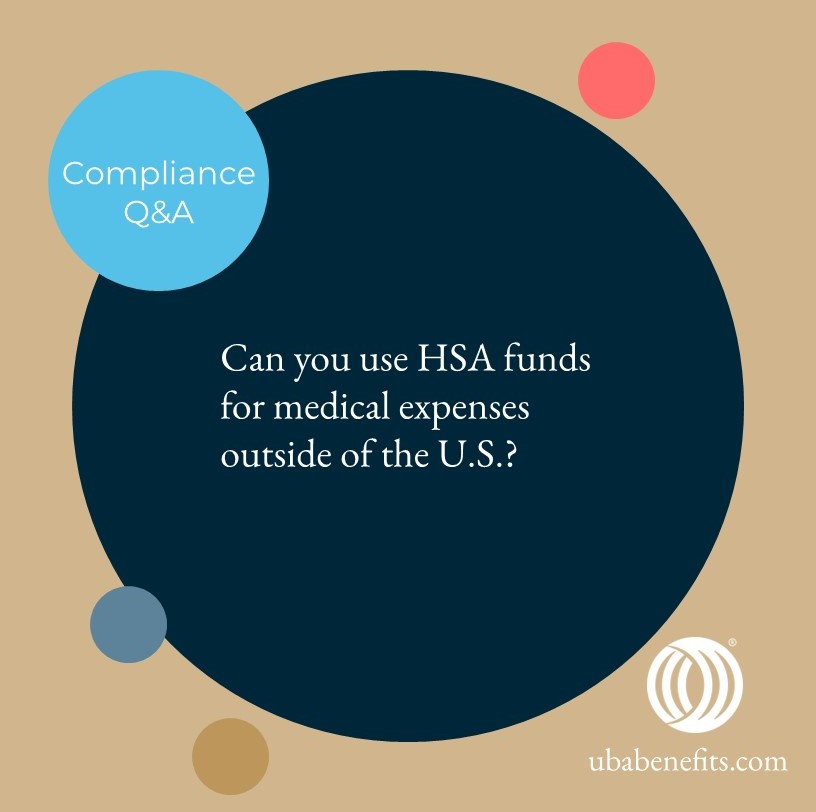 Weekly Compliance Q&amp;A

Q: Can you use HSA funds for medical expenses outside of the U.S.?

A: ubabenefits.com/compliance-qa.…

UBA Partner Firms provide timely, accurate answers to employee benefits questions, supported by <a href="/KutakRock/">Kutak Rock</a>.