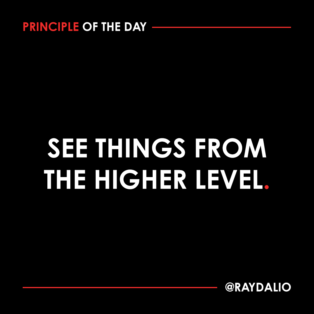 RayDalio's tweet photo. You are expected to go to the higher level and look down on yourself and others as part of a system. In other words, you must get out of your own head, consider your views as just some among many, and look down on the full array of points of view to assess them in an idea-meritocratic way rather than just in your own possessive way.  #principleoftheday