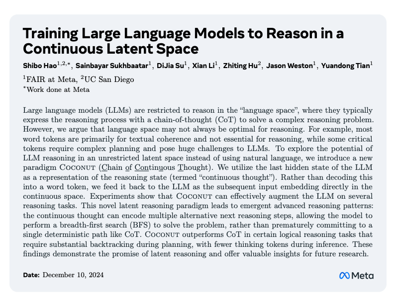 Training LLMs to Reason in a Continuous Latent Space

Meta presents Coconut (Chain of Continuous Thought), a novel paradigm that enables LLMs to reason in continuous latent space rather than natural language.

Coconut takes the last hidden state of the LLM as the reasoning state
