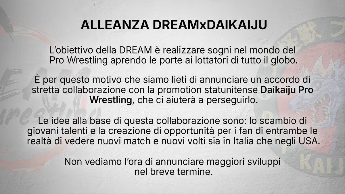 Daikaiju Pro (@daikaijupro) on Twitter photo Daikaiju Pro is proud to announce an official partnership with <a href="/dreamwrestling_/">DREAM Wrestling</a> !
The Daikaiju-DREAM Alliance will promote new faces and new matches in both Italy and the U.S.
We are excited for the future of pro wrestling in Italy, the U.S. and around the globe, please look Daikaiju Pro is proud to announce an official partnership with <a href="/dreamwrestling_/">DREAM Wrestling</a> !
The Daikaiju-DREAM Alliance will promote new faces and new matches in both Italy and the U.S.
We are excited for the future of pro wrestling in Italy, the U.S. and around the globe, please look