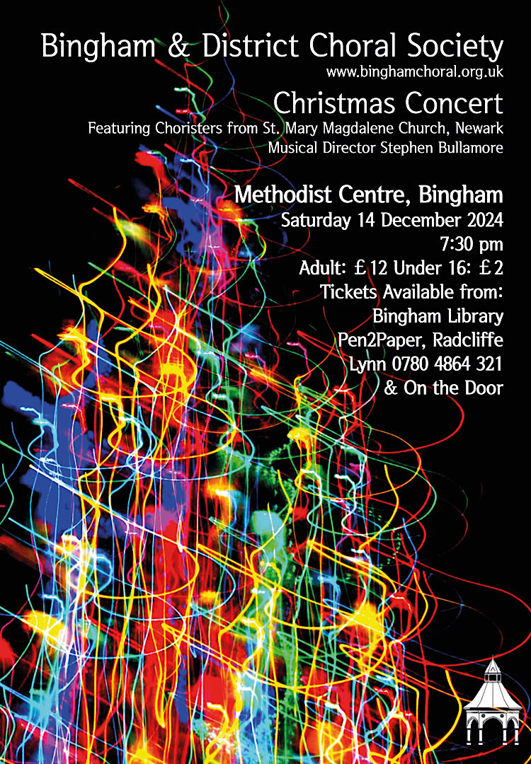 <a href="/BinghamChoral/">Bingham Choral</a> Christmas Concert this Saturday 14th, 7.30, Bingham Methodist Centre. Tickets £12 adults, 2 under 16s. Featuring Bob Chilcott’s On  Christmas Night, carols and Christmas songs. Lovely programme!