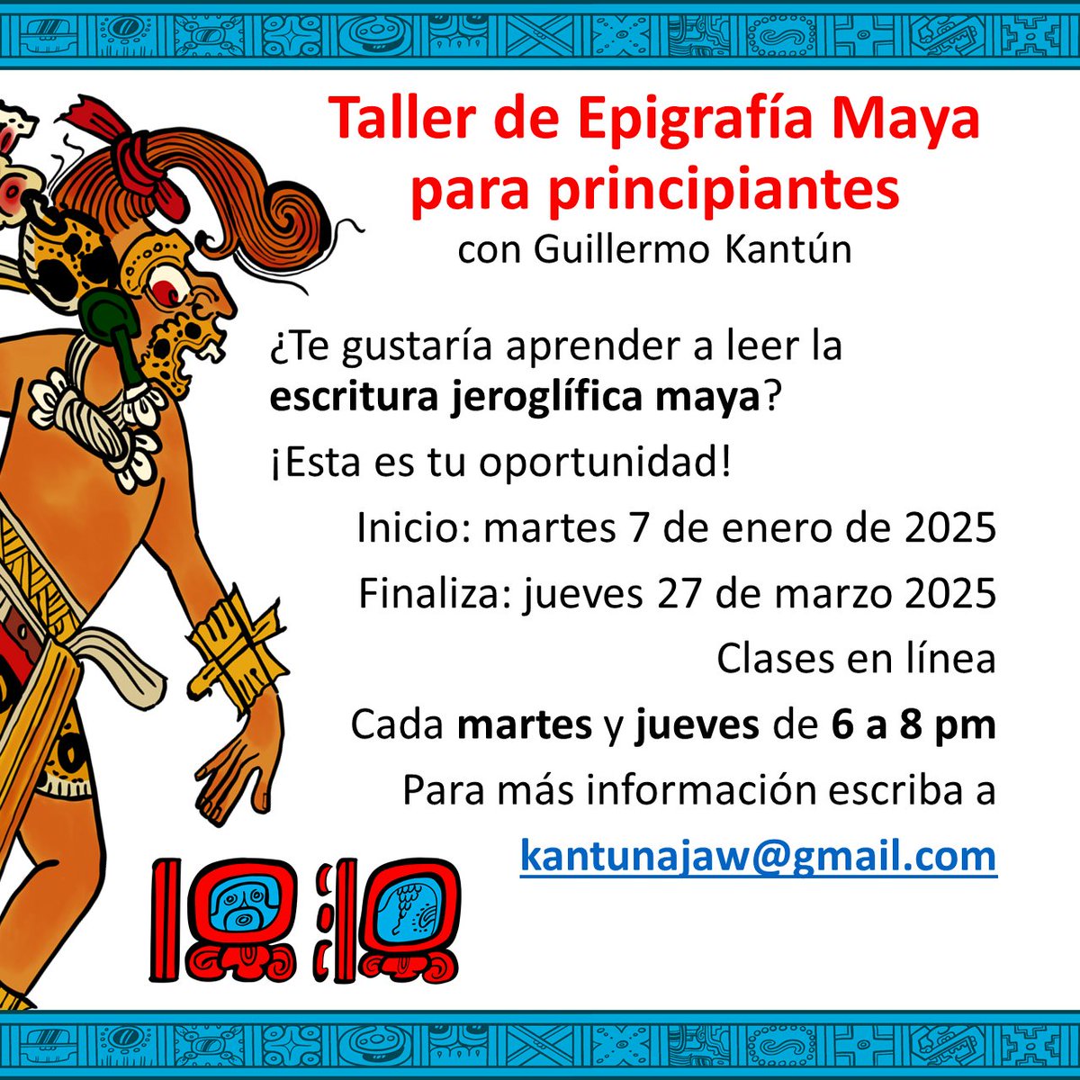 Taller de Epigrafía Maya para principiantes con <a href="/KantunAhau/">Kantun Ahau</a>. Para aprender a leer la escritura jeroglífica maya
Inicia martes 7 de enero de 2025 y finaliza el jueves 27 de marzo.
Clases en línea cada martes y jueves de 6 a 8 pm
Para más información escriba a kantunajaw@gmail.com