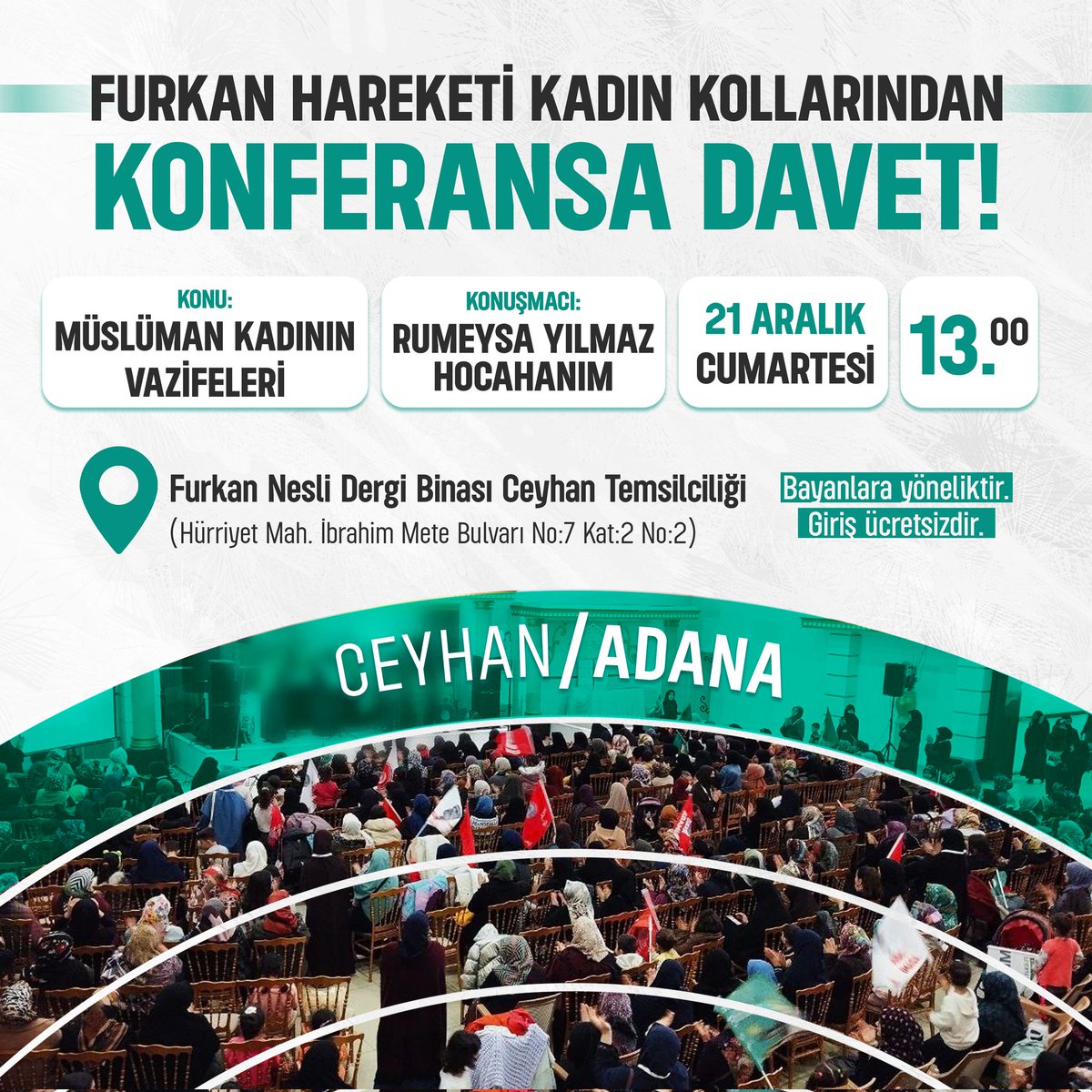 furkanhareketi's tweet photo. Furkan Hareketi Kadın Kollarından CEYHAN KONFERANSINA DAVET! 📣

Konu: Müslüman Kadının Vazifeleri
Konuşmacı: Rumeysa Yılmaz Hocahanım

🗓️ 21 Aralık Cumartesi
🕜 13.00
📍Furkan Nesli Dergi Binası Ceyhan Temsilciliği 

Konferanslarımıza katılmak ve diğer faaliyetlerimizden haberdar olmak için bizimle iletişime geçebilirsiniz.

WhatsApp İletişim Hattımız:
+90 (535) 231 22 32