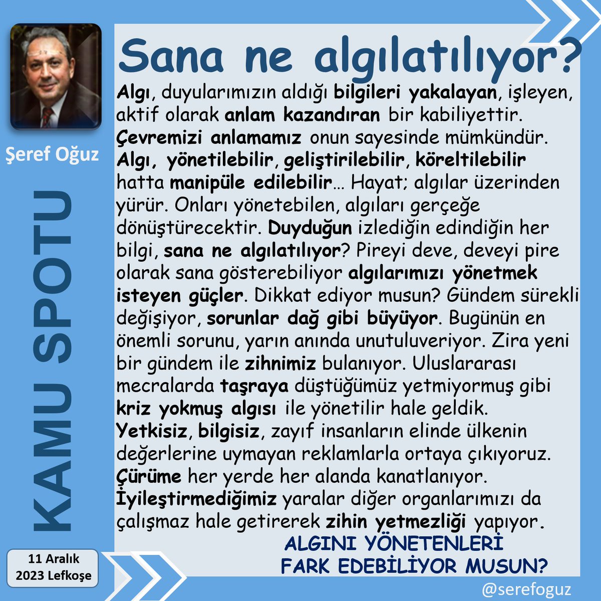 serefoguz's tweet image. 5 ALGISAVAR ÖĞÜT
1-Her söylenene inanma
2-Gündemini değiştirene dikkat
3-Gösterilenin arkasını merak et
4-Bilinçli ilgisizlik alanların olsun
5-Yalan yağarken zihnini ıslatma
Algıların hayatidir; gerçeğe dönüşürler
#KamuSpotu #SerefOguz_KamuSpotu
#algı #yönetme #yalan @serefoguz