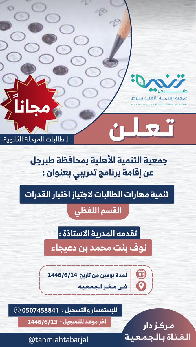 تعلن #جمعية_التنمية_الأهلية_بمحافظة_طبرجل 
عن إقامة برنامج تدريبي بعنوان:

"تنمية مهارات الطالبات لاجتياز اختبار القدرات"
(( القسم اللفظي ))

تقدمه المدربة أ/ نوف بن محمد بن دعيجاء

ولمدة يومين من تاريخ ١٤٤٦/٦/١٤هـ
ضمن برنامج مركز دار الفتاة بالجمعية

وفق تفاصيل الإعلان المرفق :