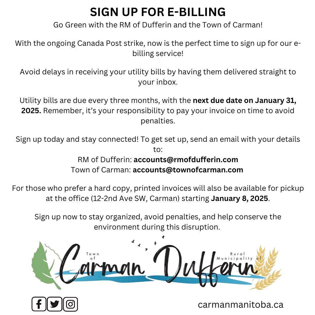 Sign up for e-billing! Avoid Canada Post delays and get your bills directly to your inbox. Next due date: Jan 31, 2025. Email details to:
RMD: accounts@rmofdufferin.com
TOC: accounts@townofcarman.com
Printed invoices available for pickup from Jan 8, 2025, at 12-2nd Ave SW, Carman
