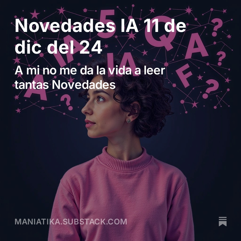 A mi no me da la vida para tantas novedades en IA. He recopilado solo las últimas noticias de estos días en este newsletter. Empacho de IA estas Navidades. Que lo disfrutéis!!

Novedades IA 11 de dic del 24 open.substack.com/pub/maniatika/…