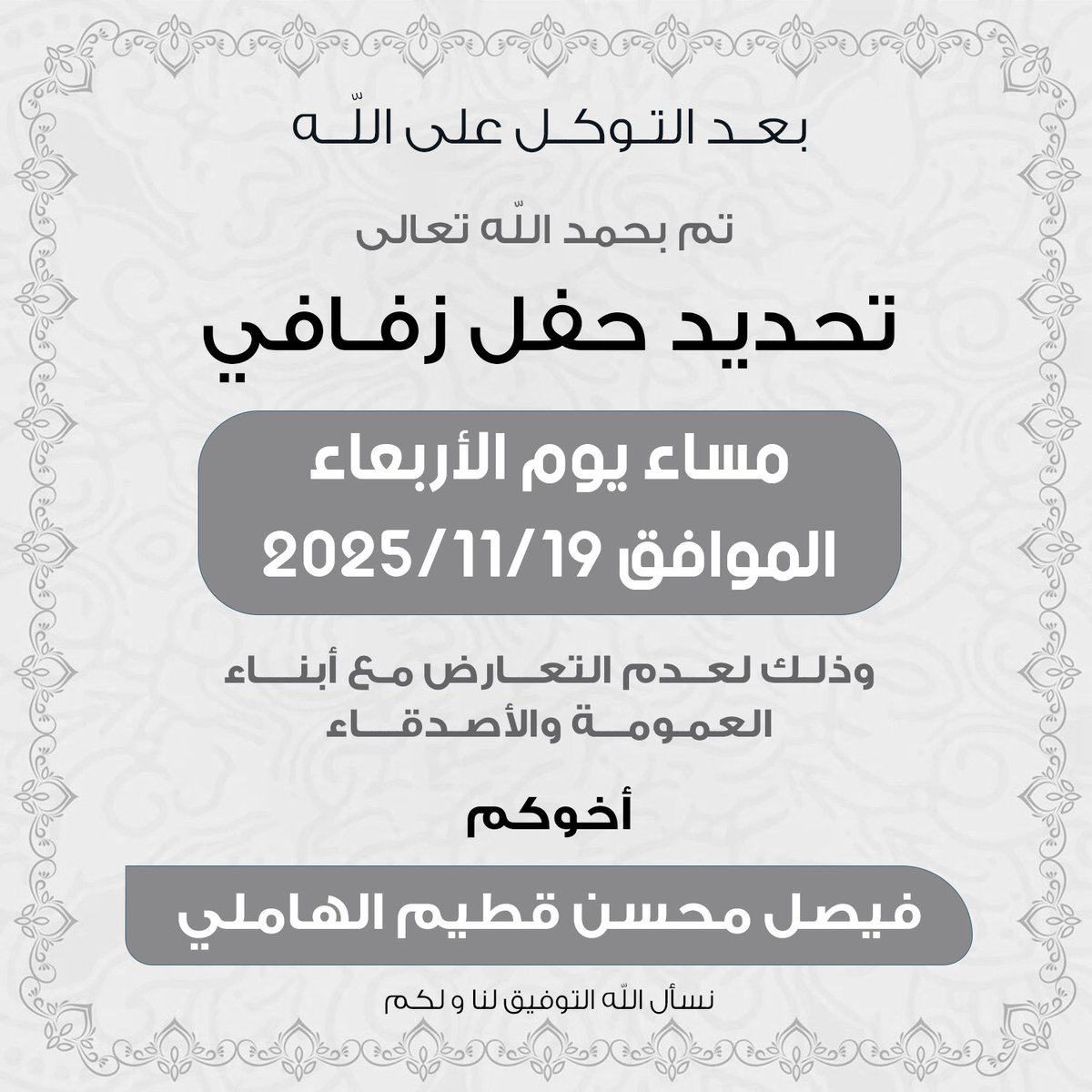 بعد التوكل على الله 
تم تحديد حفل زفافي 

بمشيئة الله يوم الأربعاء 
الموافق  19 /  11 / 2025    

 اسأل الله التوفيق لي ولكم