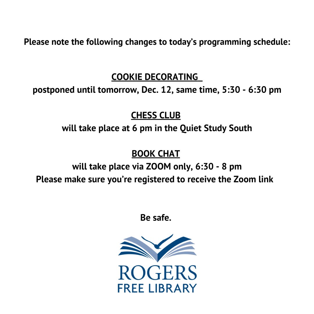 Please note the following changes to today’s programming schedule:
COOKIE DECORATING - postponed to tomorrow, Dec. 12, 5:30-6:30pm
CHESS CLUB - Still taking place today
BOOK CHAT - Via ZOOM only, 6:30-8pm. Please make sure you’re registered to receive the Zoom link

Be safe.
