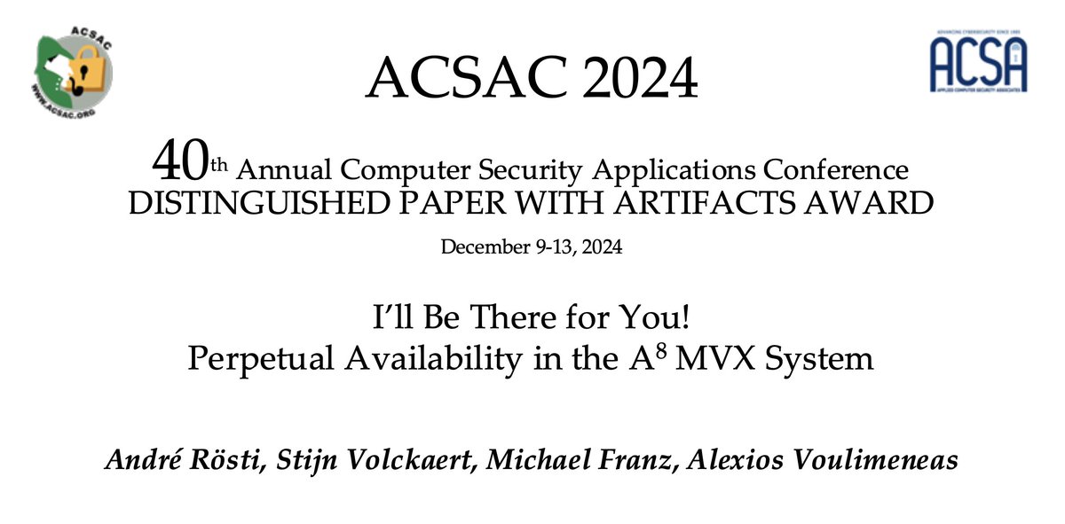Congratulations to this year's second #ACSAC2024 distinguished paper award winners: André Rösti, Stijn Volckaert, Michael Franz, Alexios Voulimeneas 👏👏👏 The talk "I’ll Be There for You! Perpetual Availability in the A8 MVX System" is Thursday in the  "System Security" session!