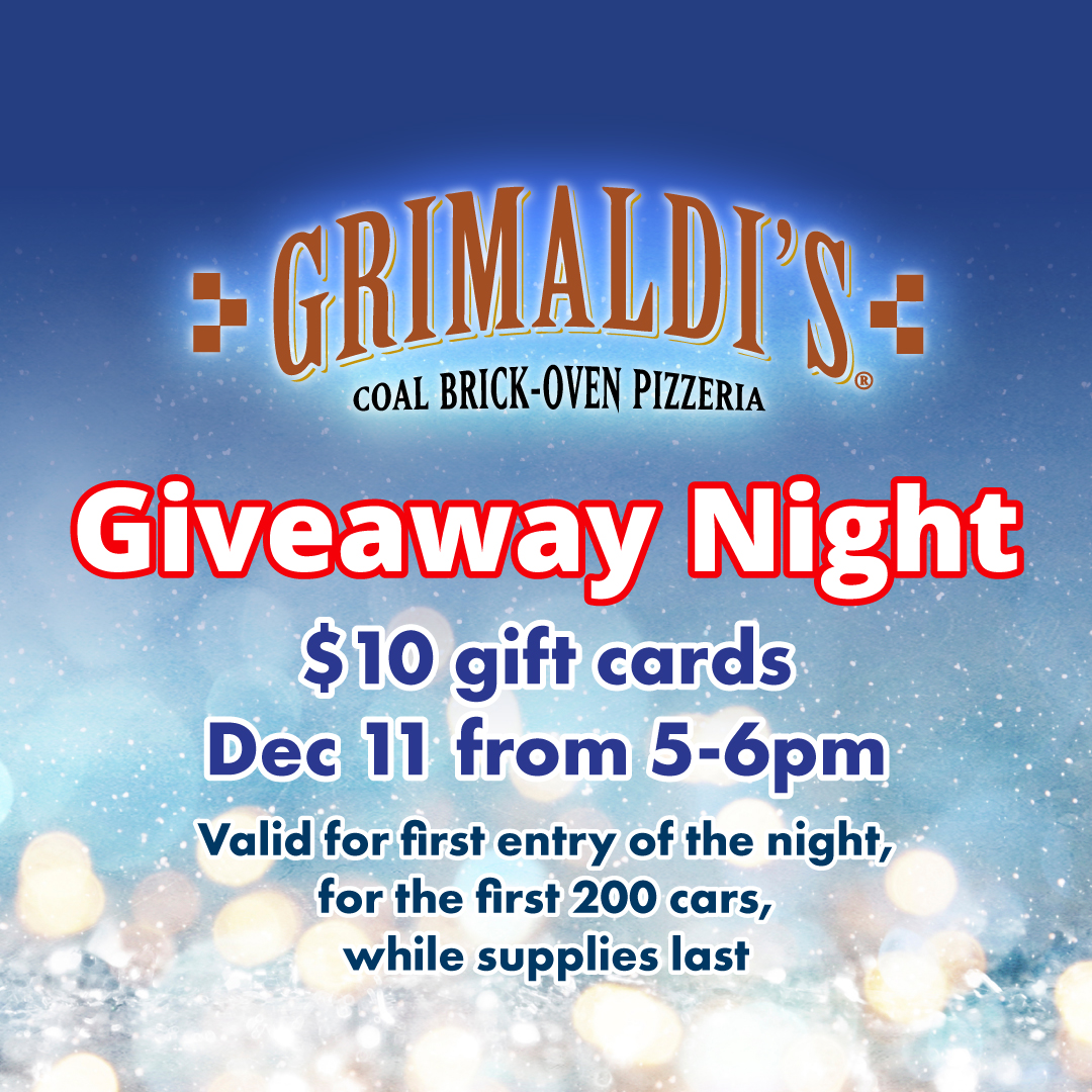 Here’s a slice of holiday cheer! It’s gift giveaway night with <a href="/GrimaldisPizza/">Grimaldi's Pizzeria</a> ! From 5–6 PM, the first 200 cars, on the first entry of the night, will receive a $10 gift card (while supplies last). Now you can enjoy the lights and grab some delicious pizza after—it’s a win-win!