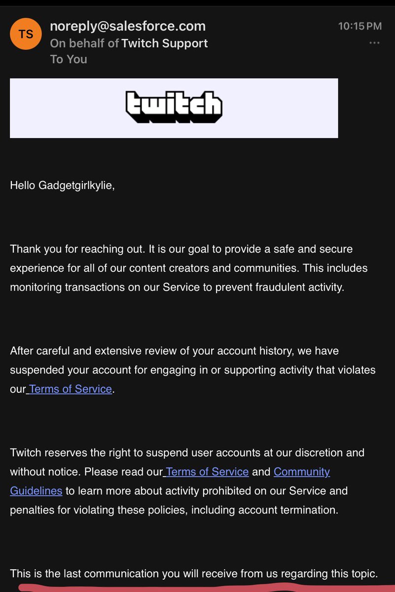 Gadgetgirlkylie's tweet photo. Didn’t even get a response from twitch themselves.

Appeal rejected, no conversation.
No option to provide my proof of what Apple told me about twitch refunding my gifted subs then proceeding to  flag my account for fraud.

This is also a no reply response

@TwitchSupport https://t.co/gWPxz541F9