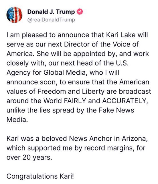KariLake's tweet photo. I am honored that President Trump has asked me to lead the Voice of America. 

@VOANews is a vital international media outlet dedicated to advancing the interests of the United States by engaging directly with people across the globe and promoting democracy and truth.

With an audience of 326 million people, Voice of America delivers information in 48 languages. Under my leadership, the VOA will excel in its mission: chronicling America’s achievements worldwide.

Thank you for putting your trust in me, President Trump. I look forward to leading the Voice of America, and I can’t wait to get started.