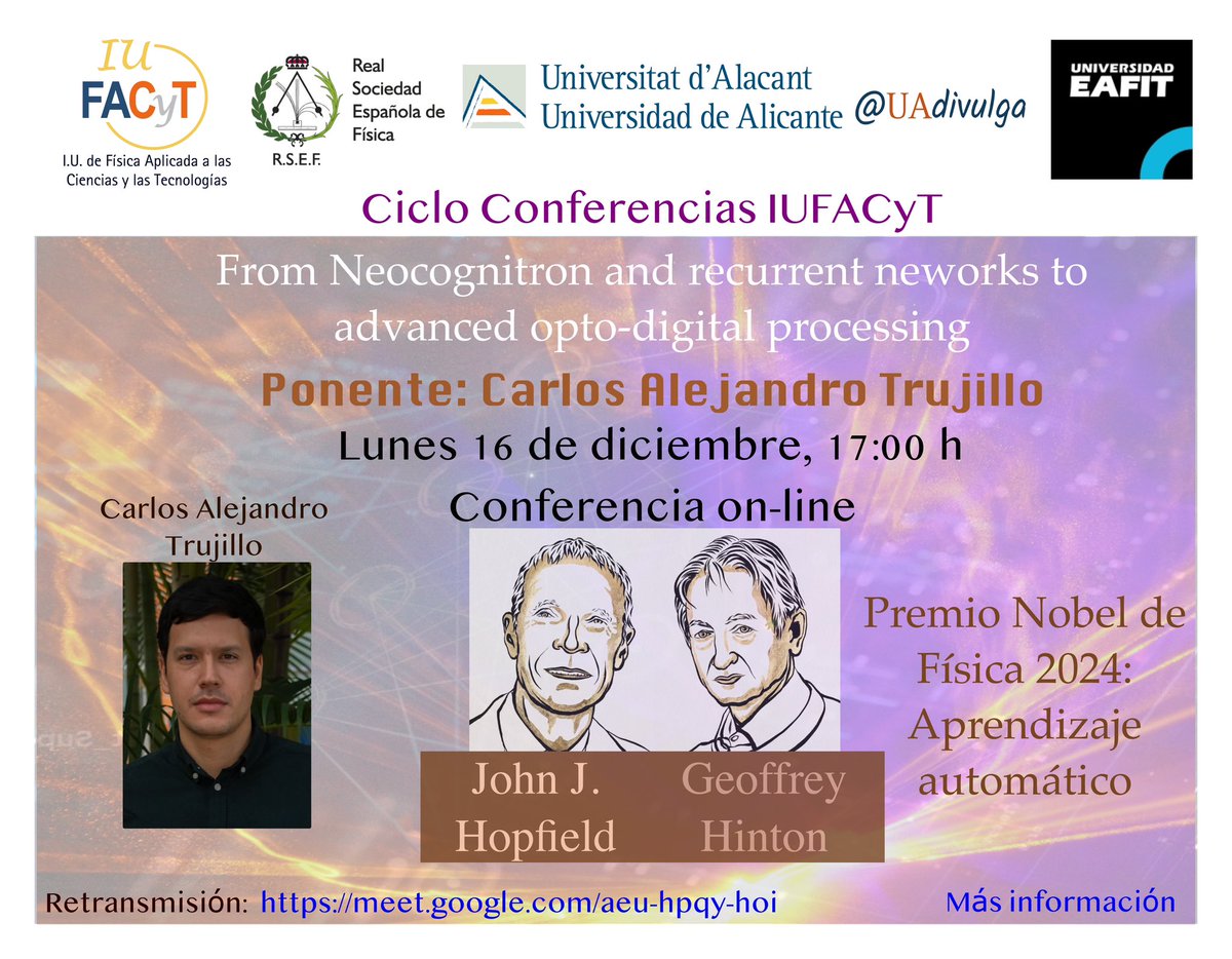 📢 Seminario conmemorativo del Premio Nobel de Física 2024 a Geoffrey Hinton y John Hopfield:

👉🏼 “From Neocognitron and recurrent neworks to advanced opto-digital processing”

🎙️Carlos Alejandro Trujillo

🗓️ Lunes 16/12
🕔 17 h
ℹ️ iufacyt.ua.es