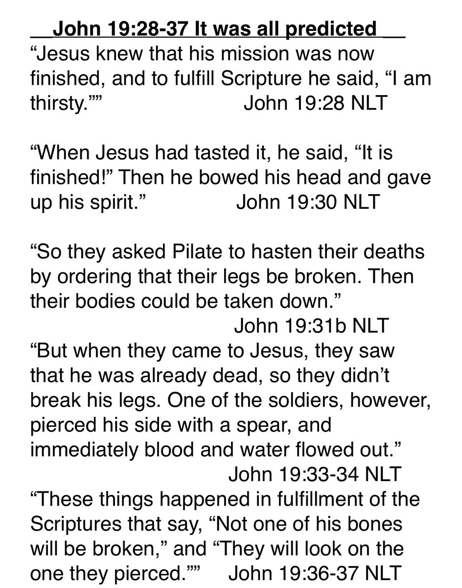 TonyDungy's tweet photo. John 19:28 Jesus has been on the cross all day. He is tired and dehydrated but His journey is coming to an end. When He says He’s thirsty they mock Him by offering sour wine. In vs 30 Jesus says “It is finished!”  He means His mission to be the sacrificial
Lamb for mankind- to pay the penalty for our sins-has been accomplished.  Jesus is now dead. 

And this is unusual. It could take hours, sometimes days, for people to die from cruxifixion. The religious leaders needed to prepare for the Passover and they didn’t have that much time. So they asked Pilate to have the victims’ legs broken to speed up the process. But the soldiers see that Jesus is already dead so they simply spear Him in the side just to assure the crowd. Once again, this is no accident. These three acts fulfill three Old Testament prophecies that were written hundreds of years earlier—Psalm 69:21, Psalm 34:20, &  Zechariah 12:10

Yes God had planned this day ever since the beginning of time. Jesus had talked about it with his disciples many times but they didn’t understand Him. So they’re all caught by surprise and are devastated. But not Jesus. As He said in John 12:27 this is why He came- to pay the death penalty for me and for you. Amazing Grace!

““Now my soul is deeply troubled. Should I pray, ‘Father, save me from this hour’? But this is the very reason I came!”
John 12:27 NLT