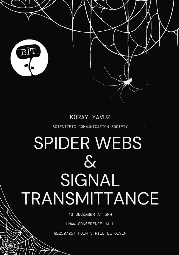 Join us for the talk "Spider Webs &amp; Signal Transmittance" by Koray Yavuz, PhD student at Bilkent Physics, Materials Science and Nanotechnology.
📍UNAM Conference Hall (Behind SA Building)
🕕13 December, 18:00
GE250/251 points will be given!