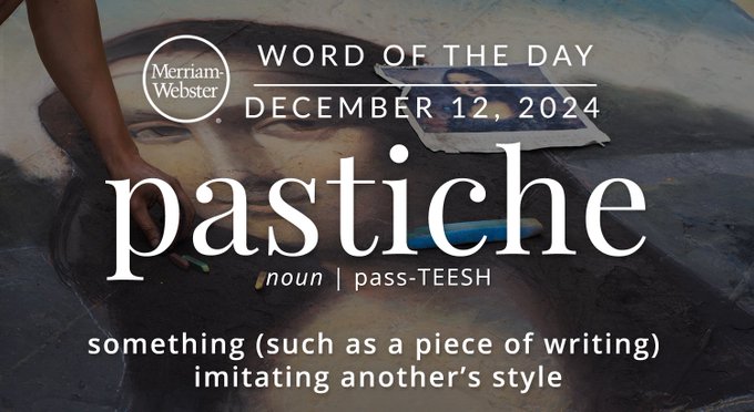 Merriam-Webster Word of the Day December 12 , 2024 'pastiche' noun | pass-TEESH "something (such as a piece of writing) imitating another's style" Background Image: The Mona Lisa