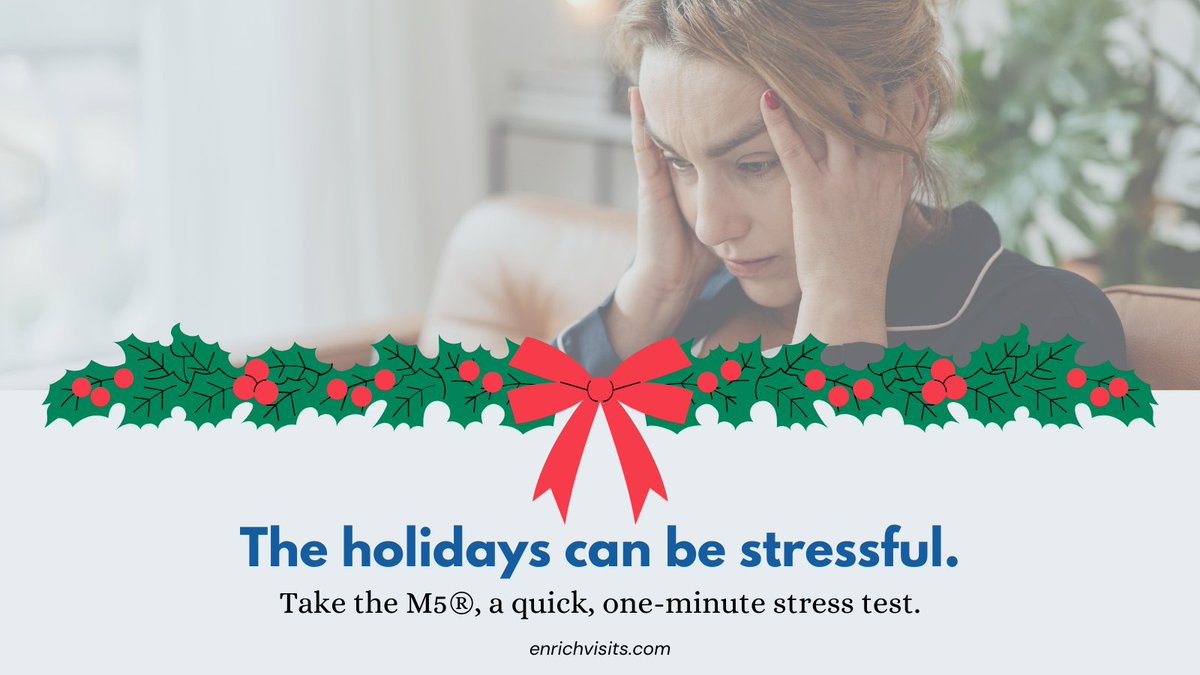 For some, the holiday season can be a stressful time. The M5® is a quick, one-minute stress test that can help identify symptoms of anxiety or depression, so you can take action before it impacts your daily life. Visit enrichvisits.com to take the M5®