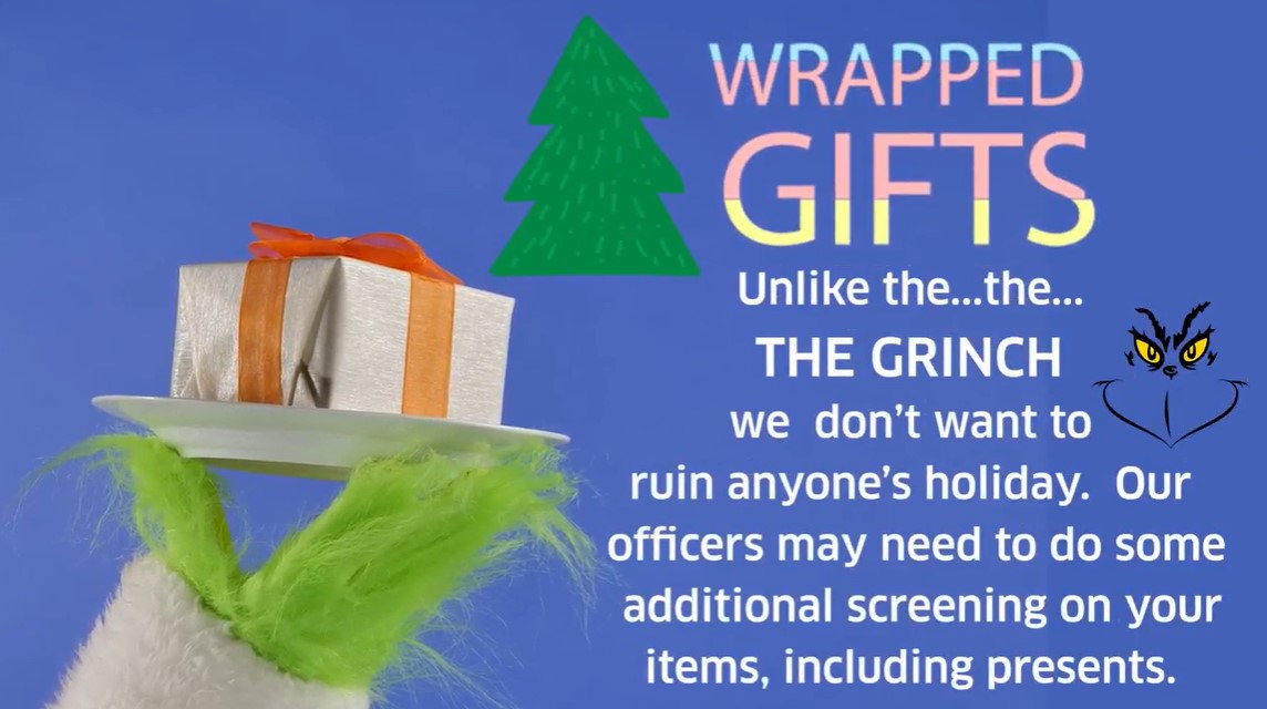 TSA's tweet image. Unlike the Grinch, we don’t want to ruin anyone’s holiday cheer. Please remember: Our officers may need to do additional screening on your items, including presents. Because of this, we suggest using a gift bag/box or waiting until after security to wrap up gifts. #HolidayTravel