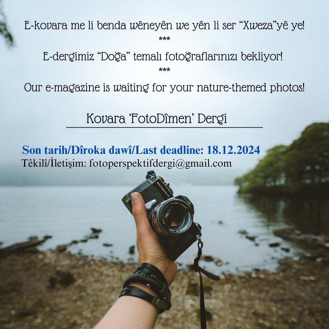 E-kovara me li benda wêneyên we yên li ser “Xweza”yê ye!
***
E-dergimiz “Doğa” temalı fotoğraflarınızı bekliyor!
***
Our e-magazine is waiting for your nature-themed photos!

-Kovara #FotoDîmen Dergi-
Son tarih/Dîroka dawî/Last deadline: (18.12.2024)