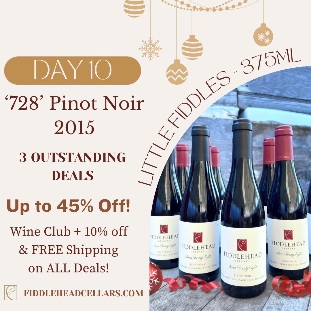 Day 10 ~ Little Fiddles - 375ml 
‘728’ Pinot Noir - 2015

45% Off 2 cases plus FREE Shipping 
35% Off 1 case
25% Off 1/2 case
Plus Wine Club Members get an additional 10% Off &amp; FREE shipping on ALL deals! 

Fiddleheadcellars.com 

This offer expires Tonight at 11:59pm PST!