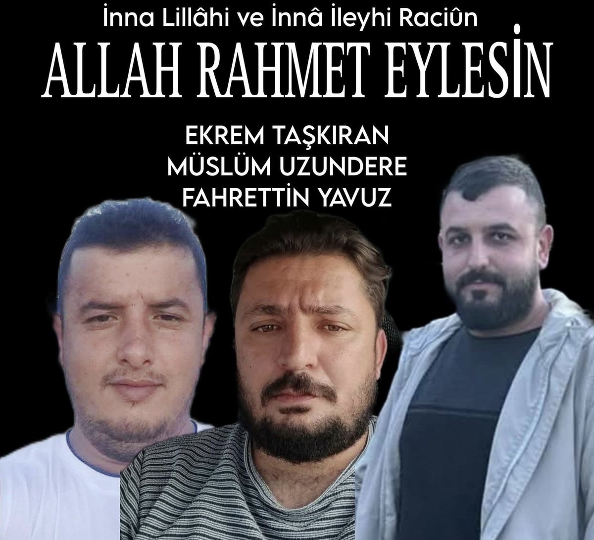 inna lillahi ve inna ileyhi raciun. 
Elim bir trafik kazası sonucu vefat eden  genç kardeşlerimiz Fahrettin Yavuz, Ekrem Taşkıran ve Müslüm Uzundere’ye Allah'tan rahmet, ailelerine, sevenlerine ve şehrimize başsağlığı dilerim. 
Mekanları Cennet olsun.
