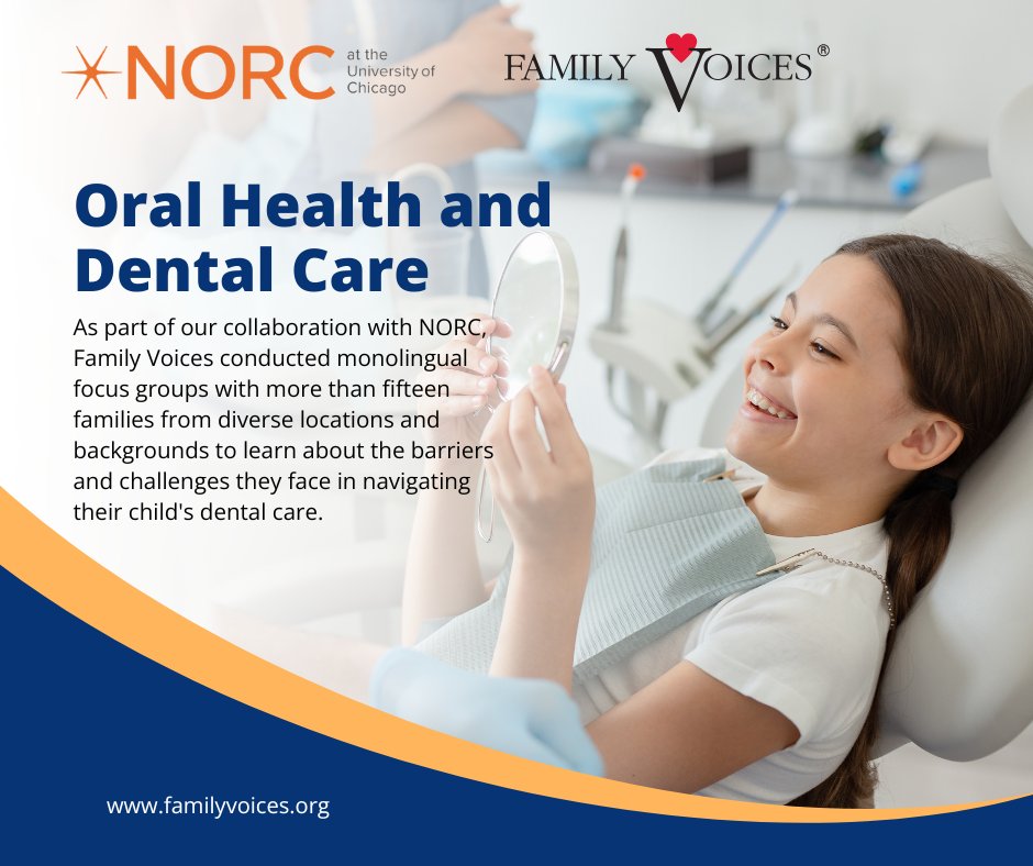 As part of our collaboration with NORC, Family Voices conducted focus groups with more than 15 families from diverse locations and backgrounds to learn about the barriers and challenges they face in navigating their child's dental care. Learn more at norc.org.