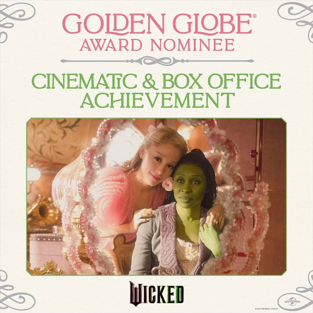 Wicked receives 4 Golden Globe nominations, including Best Picture, Best Female Actor in a Musical or Comedy - Cynthia Erivo, Best Supporting Female Actor - Ariana Grande, and Best Cinematic &amp; Box Office Achievement!