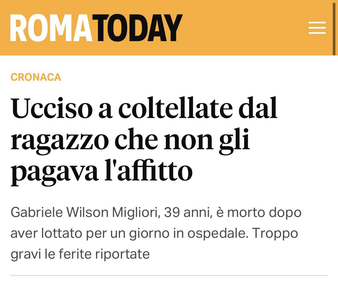 SaP011's tweet photo. Il suo nome era Gabriele Wilson Migliori. 

Roma: 
Gabriele affitta il suo immobile ad “un ragazzo”, ma quest’ultimo inizia a non pagare l’affitto, neanche dopo le numerose e gentili richieste di Gabriele. 

Infine, i due si incontrano per caso in strada, Gabriele chiede conto “al ragazzo” degli arretrati che gli deve, in tutta risposta riceve due coltellate, alla coscia destra e al polso, poi viene abbandonato a morire in strada. 

Alcuni passanti, vedendo Gabriele in una pozza di sangue, allertano il 118. 
Trasportato in Ospedale, la notte del 20 agosto 2024 il suo cuore smetterà di battere a causa delle gravi ferite riportate. 

“Il ragazzo” viene arrestato, dovrà rispondere di omicidio volontario aggravato dalla premeditazione. 

Piccola, piccolissima precisazione: 
“Il ragazzo” assassino, che viene descritto come “italiano” dai media, si chiama Youssef El Fatri, classico nome da italiano, no? 

Non penso ci sia da dire altro.