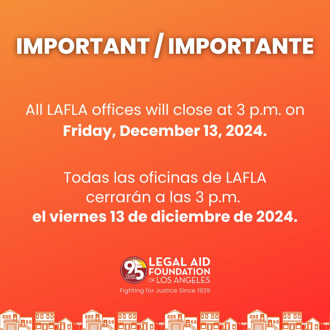 All LAFLA offices will close at 3 p.m. on Friday, December 13, 2024.
--
Todas las oficinas de LAFLA cerrarán a las 3 p.m. el viernes 13 de diciembre de 2024