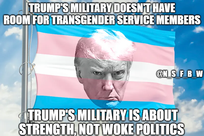 N_S_F_B_W's tweet image. Trump is mulling an executive order to REMOVE all transgender people from our armed forces, &amp;amp; they’ll all need some Xanax to cope! The military must focus on strength, not woke agendas. Make America's Military Great Again! #MAMGA #NoTransInTrumpsMilitary #NoWokeInCombat #BanTrans