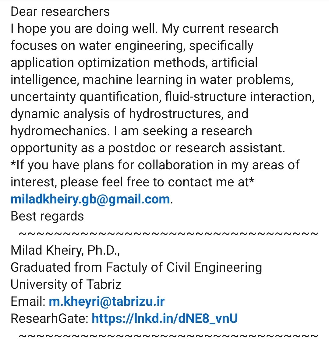 Hi dear connections,
If you have plans for collaboration in my areas of interest, please feel free to contact me. My field is water engineering.
Emails:
miladkheiry.gb@gmail.com
m.kheyri@tabrizu.ir
ResearhGate: lnkd.in/dNE8_vnU