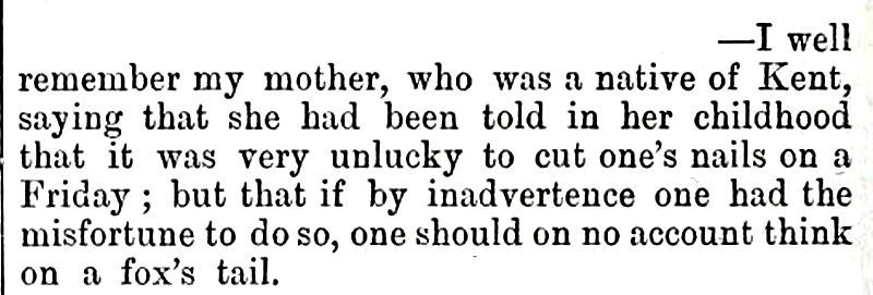 If you want to add extra danger to Friday the thirteenth you can cut your nails, whilst thinking about a fox tail! As found in Notes and Queries (1880).