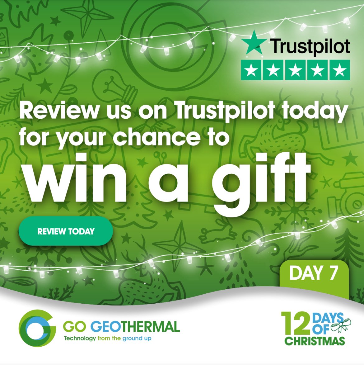 🎄12 days of Christmas at Go Geothermal🎄

🔥Day 7: Review us on Trustpilot! 

We’re excited to hear your thoughts! Leave us a review on Trustpilot, and you could be in with a chance of winning a £50 gift voucher! We look forward to hearing about your experience with Go Geo!