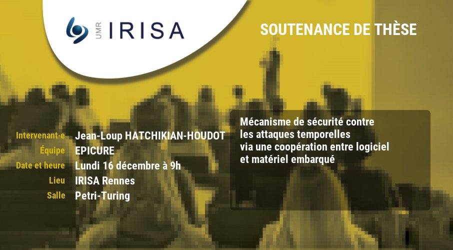 IRISA (@irisa_lab) on Twitter photo 🗓️Lundi 16 décembre, soutenance #thèse de Jean-Loup HATCHIKIAN-HOUDOT, équipe de recherche #EPICURE
"Mécanisme de sécurité contre les attaques temporelles via une coopération entre logiciel et matériel embarqué"
➕irisa.fr/date/2024-12/m…
cc : <a href="/DoctoratBZH/">Collège doctoral de Bretagne</a> <a href="/Inria_Rennes/">Centre Inria de l'Université de Rennes</a> 🗓️Lundi 16 décembre, soutenance #thèse de Jean-Loup HATCHIKIAN-HOUDOT, équipe de recherche #EPICURE
"Mécanisme de sécurité contre les attaques temporelles via une coopération entre logiciel et matériel embarqué"
➕irisa.fr/date/2024-12/m…
cc : <a href="/DoctoratBZH/">Collège doctoral de Bretagne</a> <a href="/Inria_Rennes/">Centre Inria de l'Université de Rennes</a>