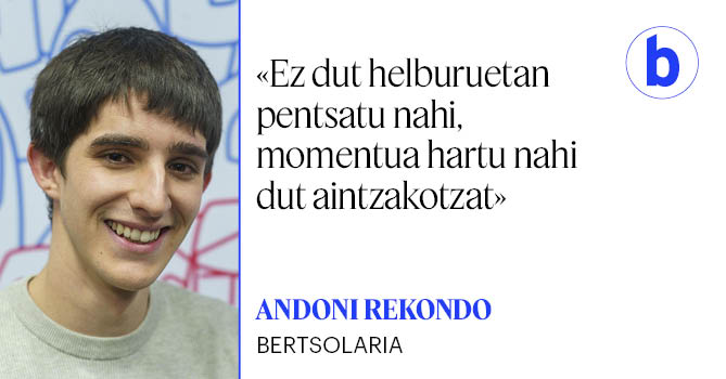 Andoni Rekondok aurten kantatu du aurrenekoz Gipuzkoako  Bertsolari Txapelketan. Orain  arte egindako saioen antzera bizi nahiko luke biharko finala. Ondo  pasatzera joan nahi du, «bertsotan egitera».
<a href="/miren_mujiika/">Miren Mujika Telleria</a> 
berria.eus/lurraldeak/gip…