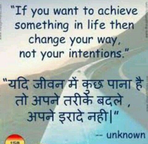 If you want to achieve something in life then change your वे, not your intentions. "

 "यदि जीवन में कुछ पाना है तो अपने तरीके बदले,अपने इरादे नहीं...!!