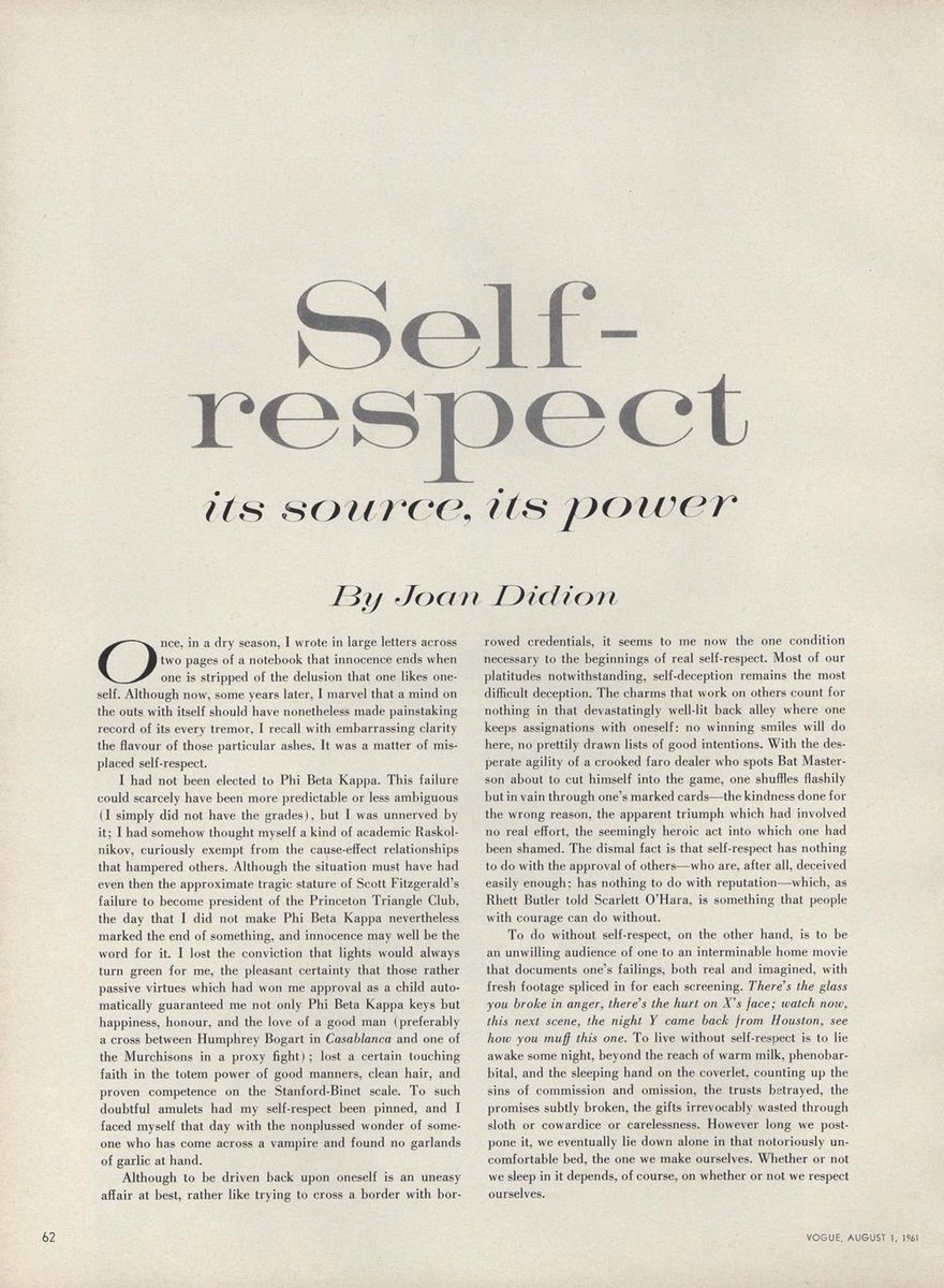 bpoppenheimer's tweet photo. In 1961, Joan Didion wrote her famous “On Self-Respect” essay as the magazine was going to press.

Vogue assigned the topic to another writer, who failed to deliver.

The title engraved on the cover, she had to write not to a word or line count, but to an exact character count:

“I improvised a replacement in two sittings,” Didion said. “Each session an hour or two when the Condé Nast floors in the Graybar Building were deserted and the days pages were closed.”

Didion started working at Vogue in 1956.

For the five years before writing “On Self-Respect,” her first bylined piece for the magazine, Didion worked as an assistant researcher and editor, quietly developing her craft through various behind-the-scenes writing tasks: ad copy, photo captions, style notes, and other short-form textual elements.

“It was in these anonymous, minimal spaces,” writes biographer Evelyn McDonnell in The World According to Joan Didion, “that Didion learned how to master Hemingwayesque brevity, to use every word necessary—and not a single word more.”

During those years, working in those anonymous, minimal spaces, Didion got to work under Allene Talmey, associate editor and columnist at Vogue.

At the time, Talmey was more than 20 years into her writing career. Sensing Didion's eagerness to learn, Talmey would regularly give Didion practice exercises. Among others, Talmey would assign her to write a 300-word story, and when Didion submitted her 300 words, Talmey would tell her to pare it down to 50 words.

“We wrote long and published short,” Talmey said, “and by doing that Joan learned to write.”

Didion would recall Talmey telling her, “Run it through again, sweetie, it’s not quite there.” “Prune it out, clean it up, make the point.”

And so, on that day in 1961 when the “real writer,” as Didion referred to him, wasn't able to complete the “self-respect” piece in time, when Didion got her first opportunity to step out of those “anonymous, minimal spaces,” she had five years of practicing the task of writing to an assigned count—and not a single character more.

“That,” she said, “was what writing seemed to me then: a job of work done under pressure, a craft, but a craft that gave me inexplicable pleasure. It still does.”

- - -

“It was at Vogue that I learned a kind of ease with words, a way of regarding words...as tools, toys, weapons to be deployed strategically on a page.” — Joan Didion