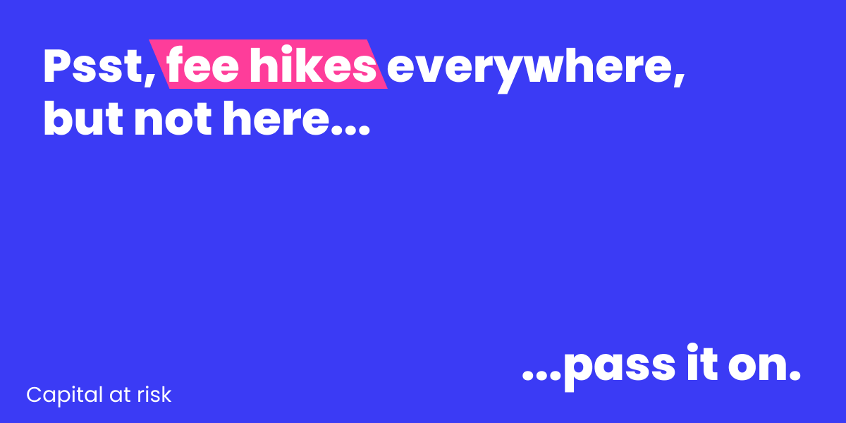 [Capital at risk] While others hike fees, we’re keeping investing simple—and low-cost.

Our fee-free SIPP joins our free ISAs and DIY portfolios to help you keep more of your returns.

Start saving smart: ow.ly/BjQT50UqRls