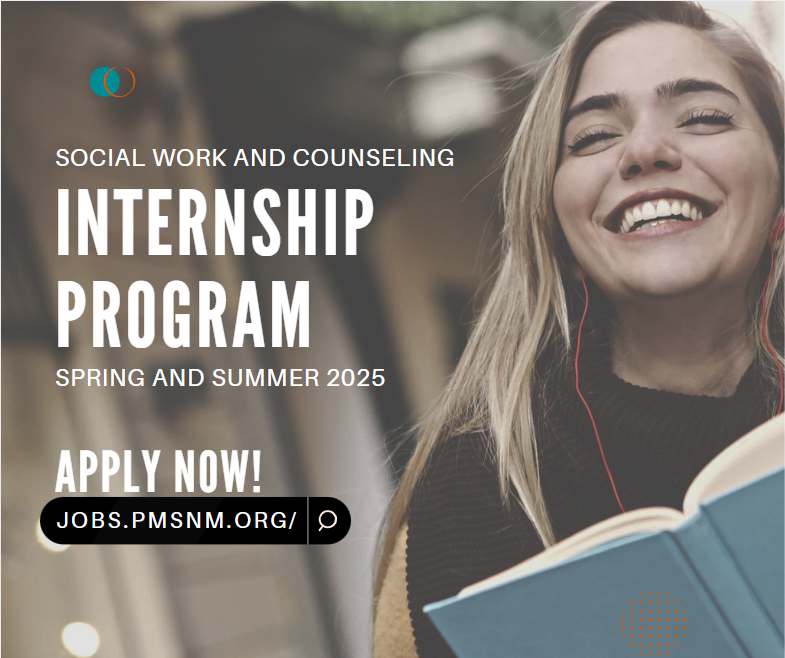 Seeking master's level interns in Santa Fe, Gallup and Grants for Counseling and Social Work students. Apply on our website jobs.pmsnm.org search "Student" for a complete listing of open internship opportunities.