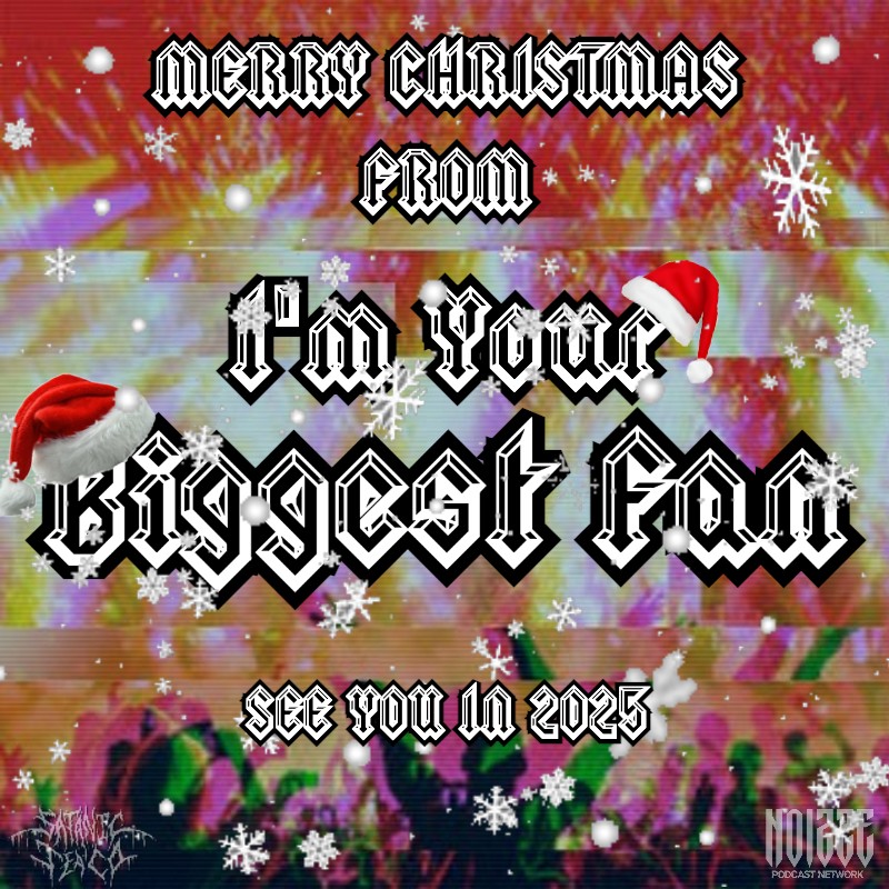Merry Christmas from I'm Your Biggest Fan!

That's 24 episodes for 2024, thank you for a fantastic first year! More coming at you in 2025🎄❄️🎁☃️

<a href="/wrathchild_jaz/">W R A T H C H I L D✨🖤</a> | <a href="/NoizzeUK/">NOIZZE</a> | @NoizzePodcast