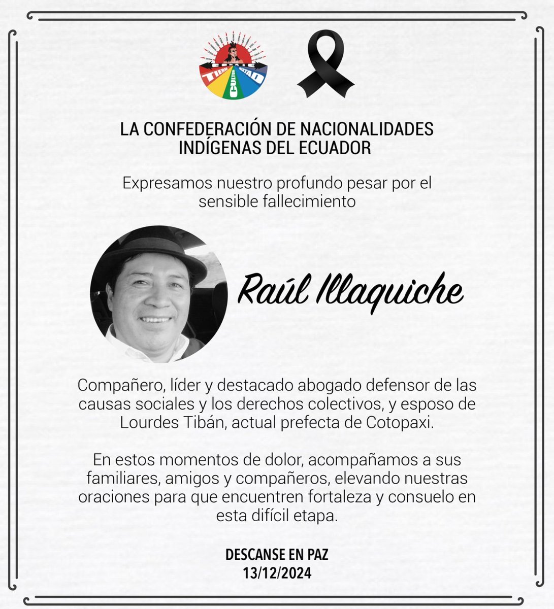 [Nota de condolencia]
Expresamos nuestro profundo pesar por el sensible fallecimiento de Raúl Illaquiche, compañero, líder y destacado abogado defensor de las causas sociales y los derechos colectivos, y esposo de Lourdes Tibán, actual prefecta de #Cotopaxi. 
Raúl compartió hoy