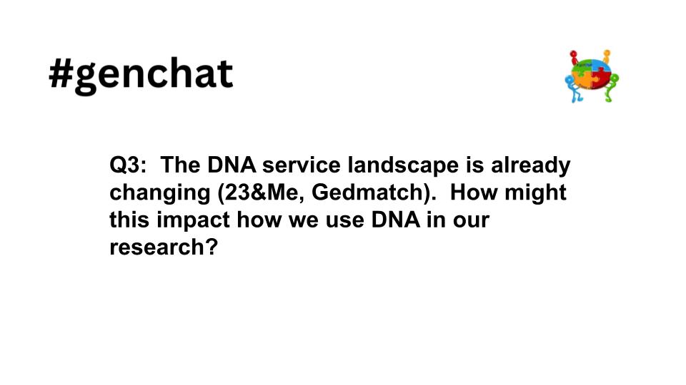 Q3 #genchat The DNA service landscape is already changing (23&amp;Me, Gedmatch).  How might this impact how we use DNA in our research?