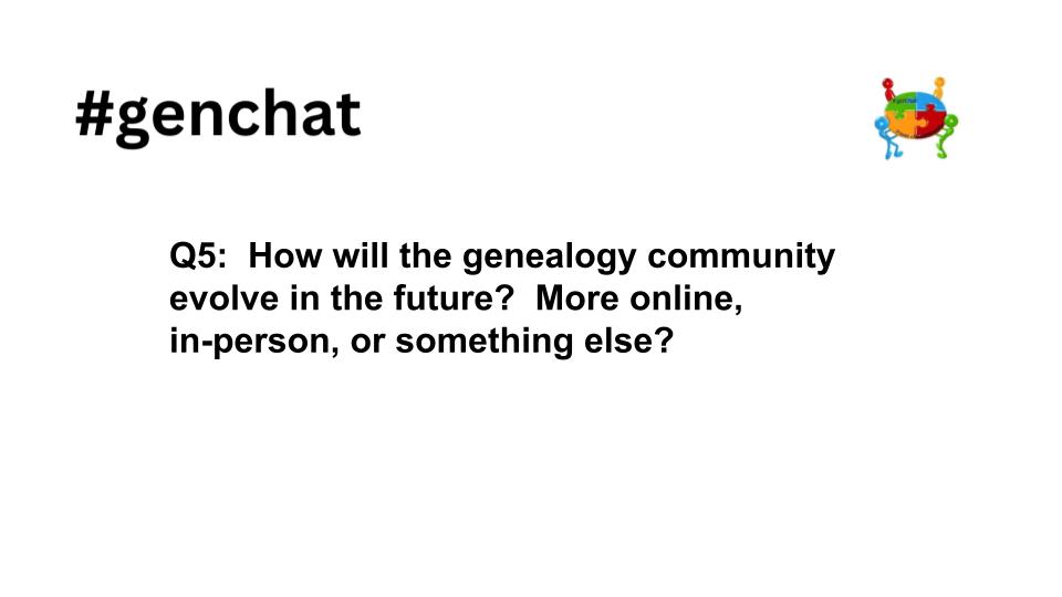 Q5 #genchat How will the genealogy community evolve in the future?  More online, in-person, or something else?